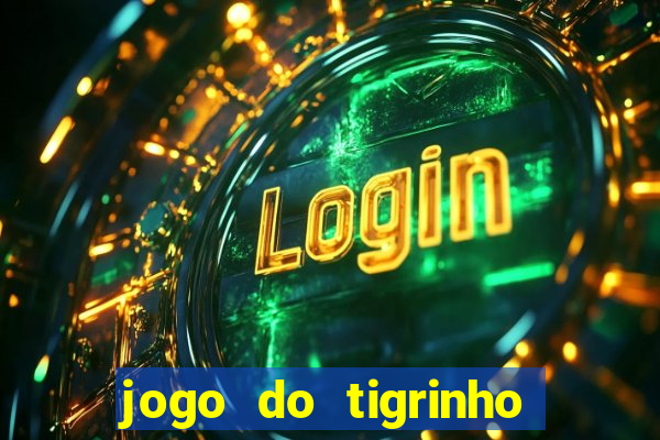 jogo do tigrinho ganha dinheiro de verdade